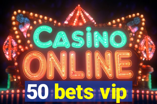 50 bets vip